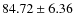 $ 84.72 \pm 6.36$