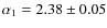 $\alpha_{1}=2.38 \pm{0.05}$