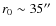 $r_0 \sim 35\hbox{$^{\prime\prime}$ }$