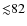 ${\lesssim}82$