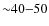 ${\sim}40{-}50$