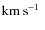 ${\rm km}\:{\rm s}^{-1}\;$