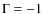 $\Gamma =-1$