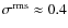 $\sigma^{\rm rms}\approx 0.4$