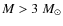 $M > 3~M_\odot$