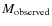 $M_{\rm observed}$