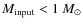 $M_{\rm input} < 1~M_\odot$