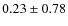$0.23\pm0.78$