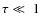 $\tau\ll~1$