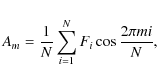 \begin{displaymath}
A_{m}= \frac{1}{N} \sum_{i=1}^{N} F_{i} \cos \frac{2 \pi
m i}{N},
\end{displaymath}