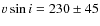 $v \sin i = 230 \pm 45$