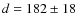 $d = 182 \pm 18$