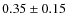 $0.35 \pm 0.15$
