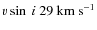 $v \sin~i~29~{\rm km~s^{-1}}$