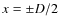 $x = \pm D/2$