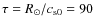 $\tau = R_\odot /c_{\rm s0} = 90$