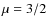 $\mu =
3/2$