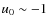 $u_0\sim -1$