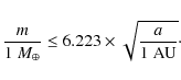 \begin{displaymath}%
\frac{m}{1~M_{\oplus}} \le 6.223 \times \sqrt{\frac{a}{1~{\rm AU}}}\cdot
\end{displaymath}