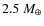 $2.5~M_{\oplus}$