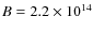 $B
= 2.2 \times 10^{14}$