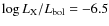 $\log L_{\rm X}/L_{\rm bol}= -6.5$