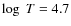 $\log~T = 4.7$