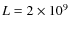 $L=2 \times10^{9}$