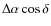 $\Delta\alpha \cos\delta$