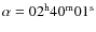 $\alpha = 02^{\rm h}40^{\rm m}01^{\rm s}$