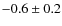 $-0.6 \pm 0.2$
