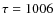 $\tau =1006$