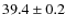 $39.4\pm0.2$