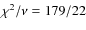 $\chi ^2/\nu =179/22$