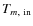 $T_{m,\ \rm in}$