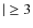 $\mid \; \geq 3$
