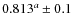 $0.813^a \pm 0.1$