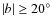 $\left\vert b\right\vert\geq20^\circ$