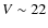 $V\sim 22$