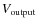 $V_{\rm output}$