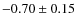 $-0.70 \pm 0.15$