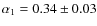 $\alpha_1 = 0.34\pm0.03$