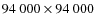 $94~000 \times 94~000$