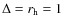 $\Delta = r_{\rm h} = 1$