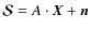 $\vec{\mathcal{S}}= A\cdot \vec{X}+\vec{n}$