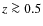 $z\ga0.5$