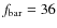 $f_{\rm bar}=36$