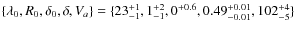 $\{ \lambda_0, R_0, \delta_0, \delta, V_{a} \} = \{ 23^{+1}_{-1}, 1^{+2}_{-1},
0^{+0.6}, 0.49^{+0.01}_{-0.01}, 102^{+4}_{-5} \}$