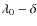 $\lambda _0-\delta $
