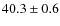 $ 40.3 \pm 0.6 $